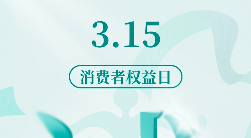 消费者权益日 | 以诚筑信，以质护航